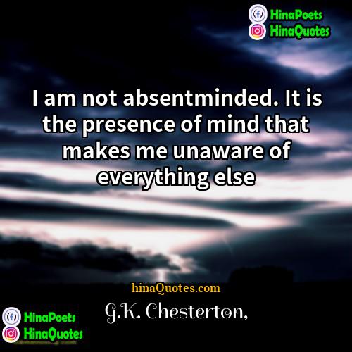 GK Chesterton Quotes | I am not absentminded. It is the